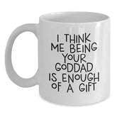 Funny Goddad Gifts from Family, Birthday Unique Gifts for Men Goddads, White Coffee Mug with I Think Me Being Your Goddad Is Enough Of A Gift - Main