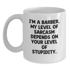 Funny Barber Gifts for Him from Family - I'm A Barber. My Level Of Sarcasm Depends On Your Level Of Stupidity. White Coffee Mug - Main