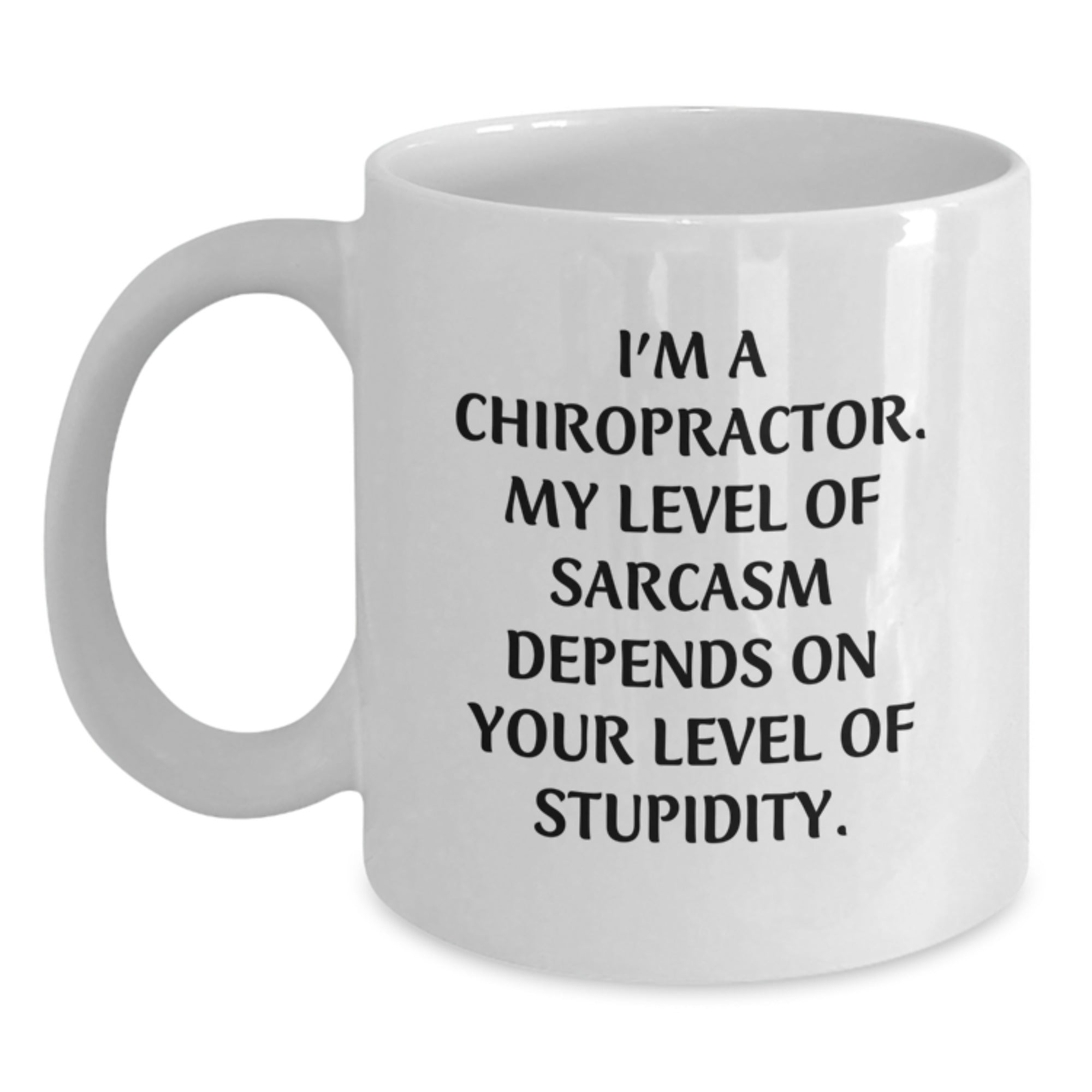 Funny Chiropractor Gifts for Him or Her, White Coffee Mug for Graduation, 'I'm A Chiropractor. My Level Of Sarcasm Depends On Your Level Of Stupidity.' - Main
