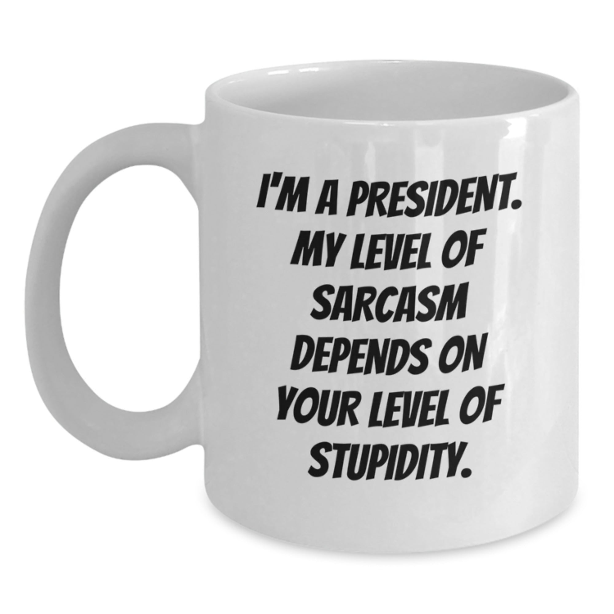 Funny President Mug Gifts for Men, Women, Family, Coworkers - I'm A President, My Level Of Sarcasm Depends On Your Level Of Stupidity - Graduation Unique Gifts from Friends - Main