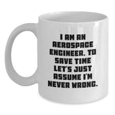 Aerospace Engineer Gift Ideas - Funny White Coffee Mug for Men - 'I Am An Aerospace Engineer. To Save Time Let's Just Assume I'm Never Wrong.' - Main