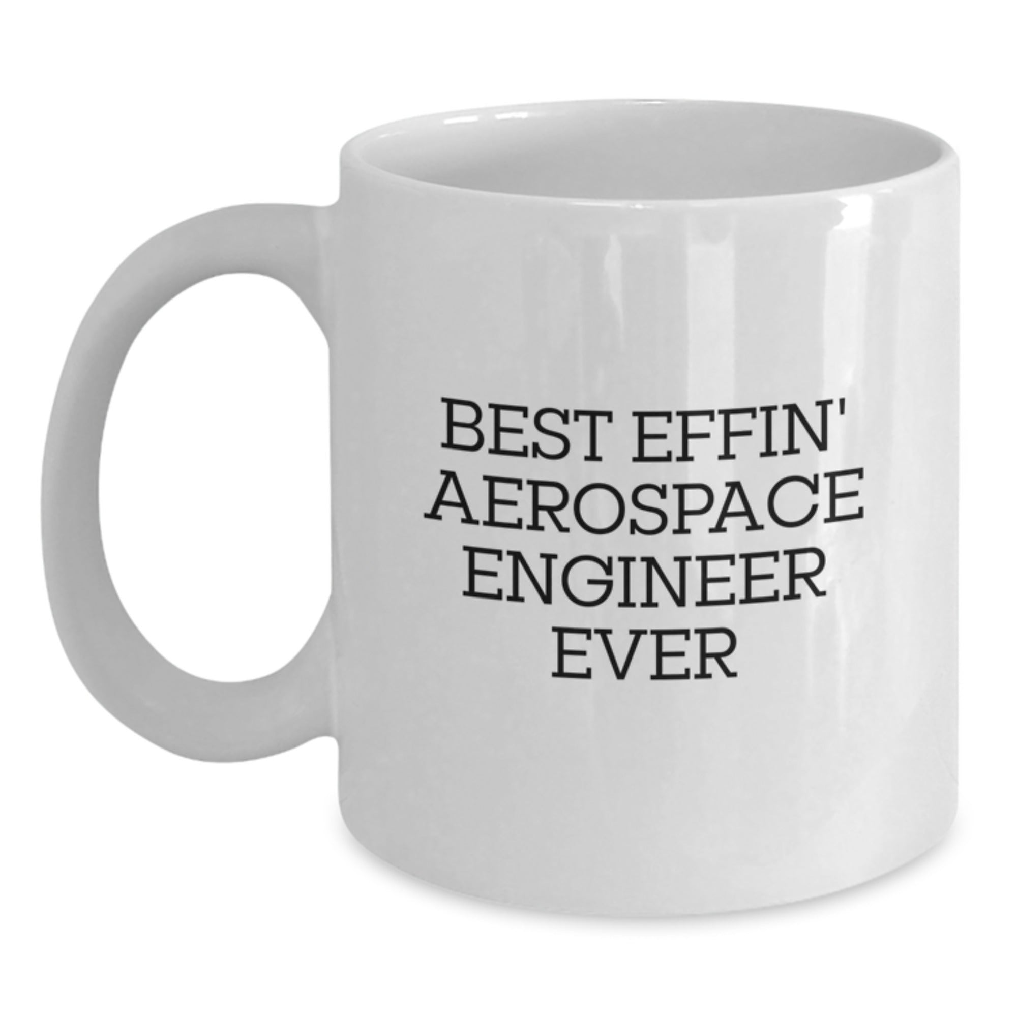 Funny Aerospace Engineer Gift for Him or Her, Unique Graduation Present 'Best Effin' Aerospace Engineer Ever' White Coffee Mug, 11oz or 15oz Capacity, Microwave and Dishwasher Safe - Main