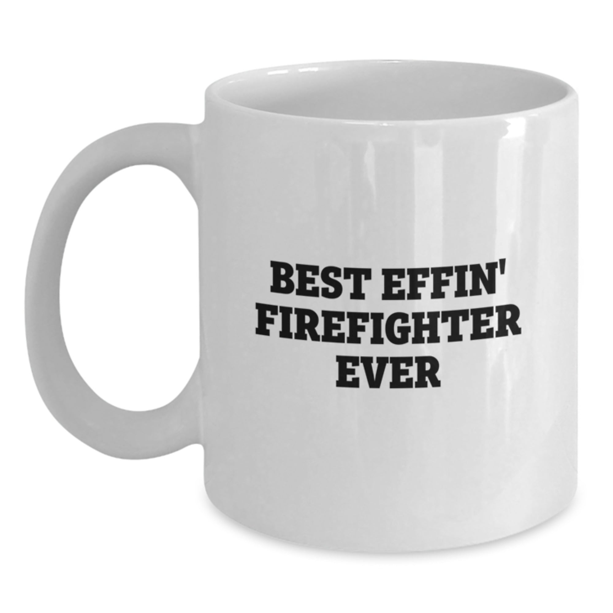Funny Firefighter Gifts - Best Effin' Firefighter Ever White Coffee Mug for Graduation from Friends, Coworkers, or Family - Main