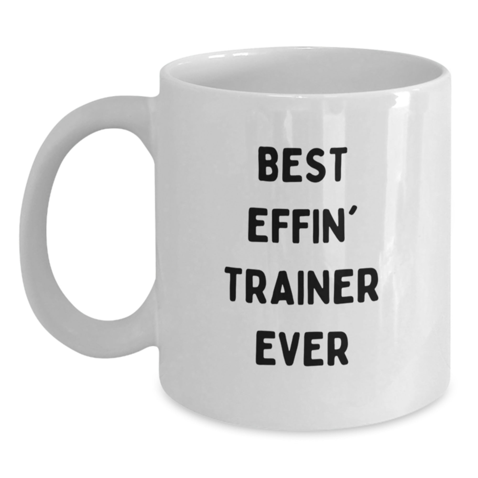 Funny Trainer Gifts from Friends for Trainer Lovers - Best Effin' Trainer Ever White Coffee Mug - Main