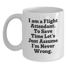 Funny Flight Attendant Gifts from Friends, Coworkers, or Family - 'I Am A Flight Attendant. To Save Time Let's Just Assume I'm Never Wrong.' White Coffee Mug for Graduation - Main
