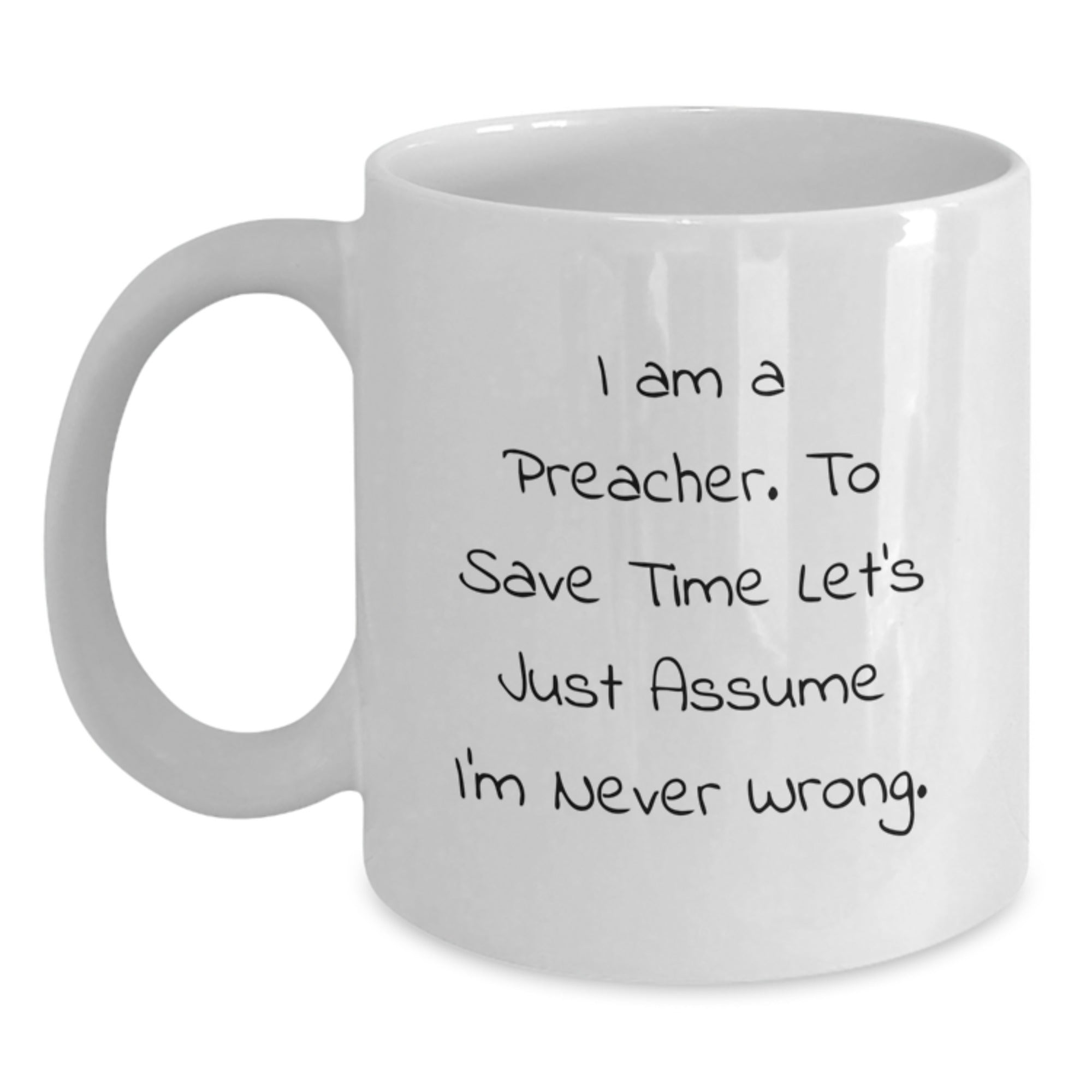 Funny Preacher Gifts: White Coffee Mug for Graduation 'I Am A Preacher. To Save Time Let's Just Assume I'm Never Right.' from Friends - Main