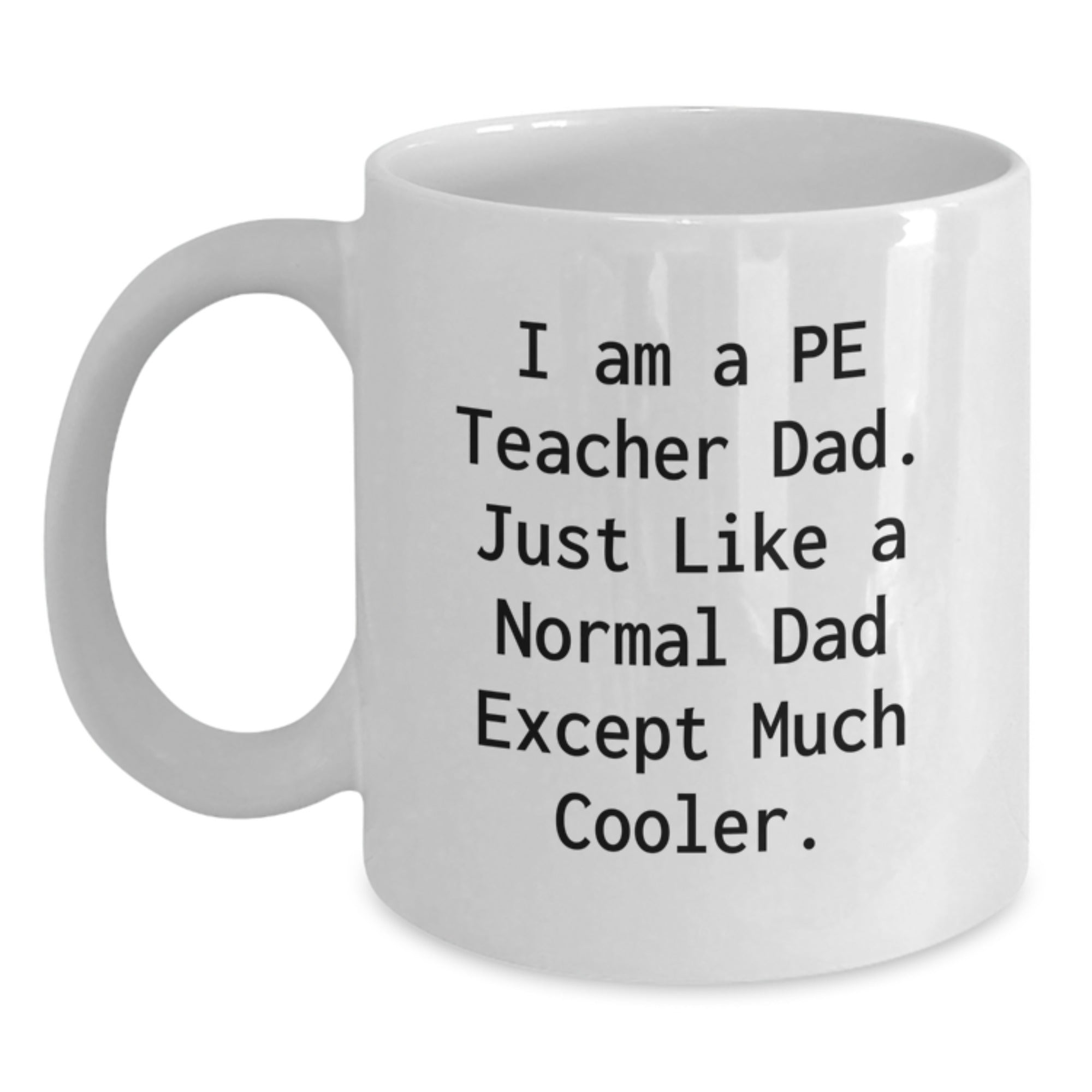Funny PE Teacher Gifts for Men - 'I Am A Pe Teacher Dad' White Coffee Mug (11oz or 15oz), Gifts from Dad to PE Teacher on Birthday - Main