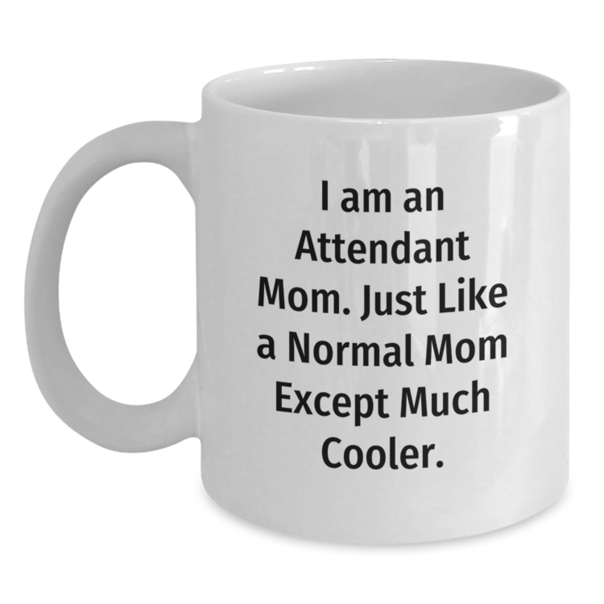 Attendant Mom Gifts, Funny White Coffee Mug, 'I Am An Attendant Mom' Quote for Graduation, Gifts from Mom, Gifts for Attendant - Main
