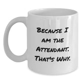 Funny Attendant Gifts Because I Am The Attendant. That's Why. White Coffee Mug for Birthday, Gifts from Men, Women, or Coworkers for Attendant, Unique Birthday Unique Gifts - Main