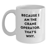 Funny Crane Operator Gifts for Men from Friends, Because I Am The Crane Operator. That's Why. Birthday Unique White Coffee Mug - Main