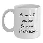 Designer Gifts from Friends and Family - Because I Am The Designer. That's Why. - White Coffee Mug for Graduation - Main