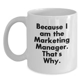Marketing Manager Gifts, Funny White Coffee Mug - Because I Am The Marketing Manager. That's Why., Gifts from Friends to Marketing Manager on Birthday - Main