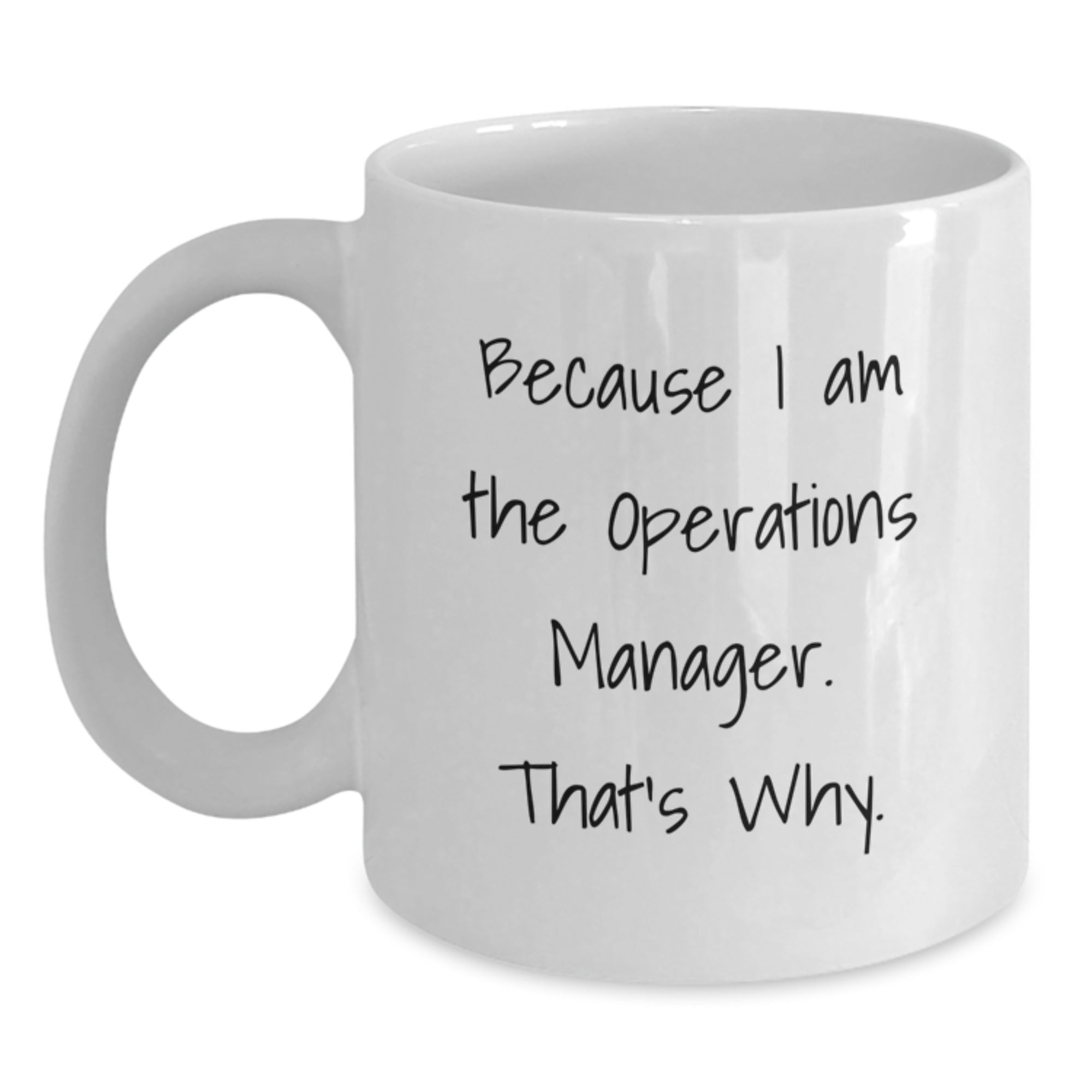 Funny Operations Manager Coffee Mugs Gifts from Friends for Birthday, White Ceramic 11oz or 15oz, 'Because I Am The Operations Manager. That's Why.' - Main