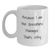Funny Operations Manager Coffee Mugs Gifts from Friends for Birthday, White Ceramic 11oz or 15oz, 'Because I Am The Operations Manager. That's Why.' - Main