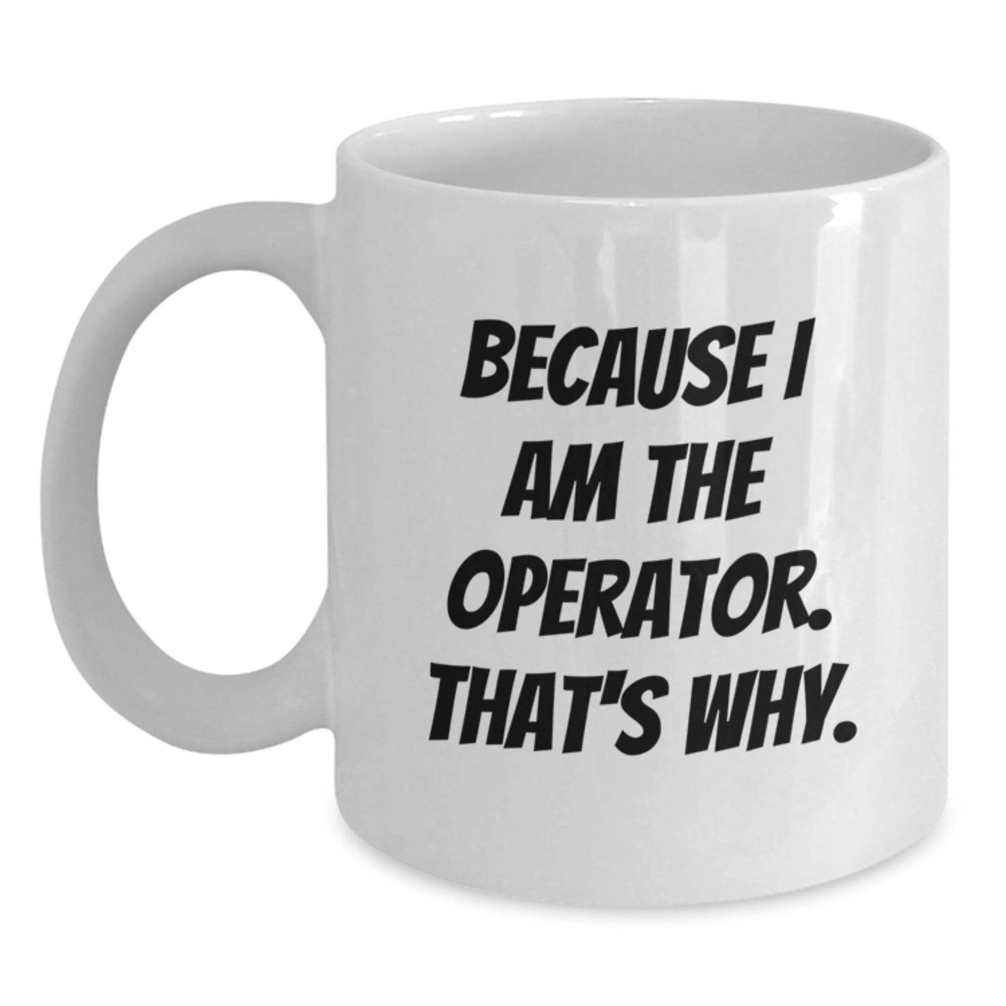 Operator White Coffee Mug Because I Am The Operator That's Why Funny Gifts for Operator Graduation - Main