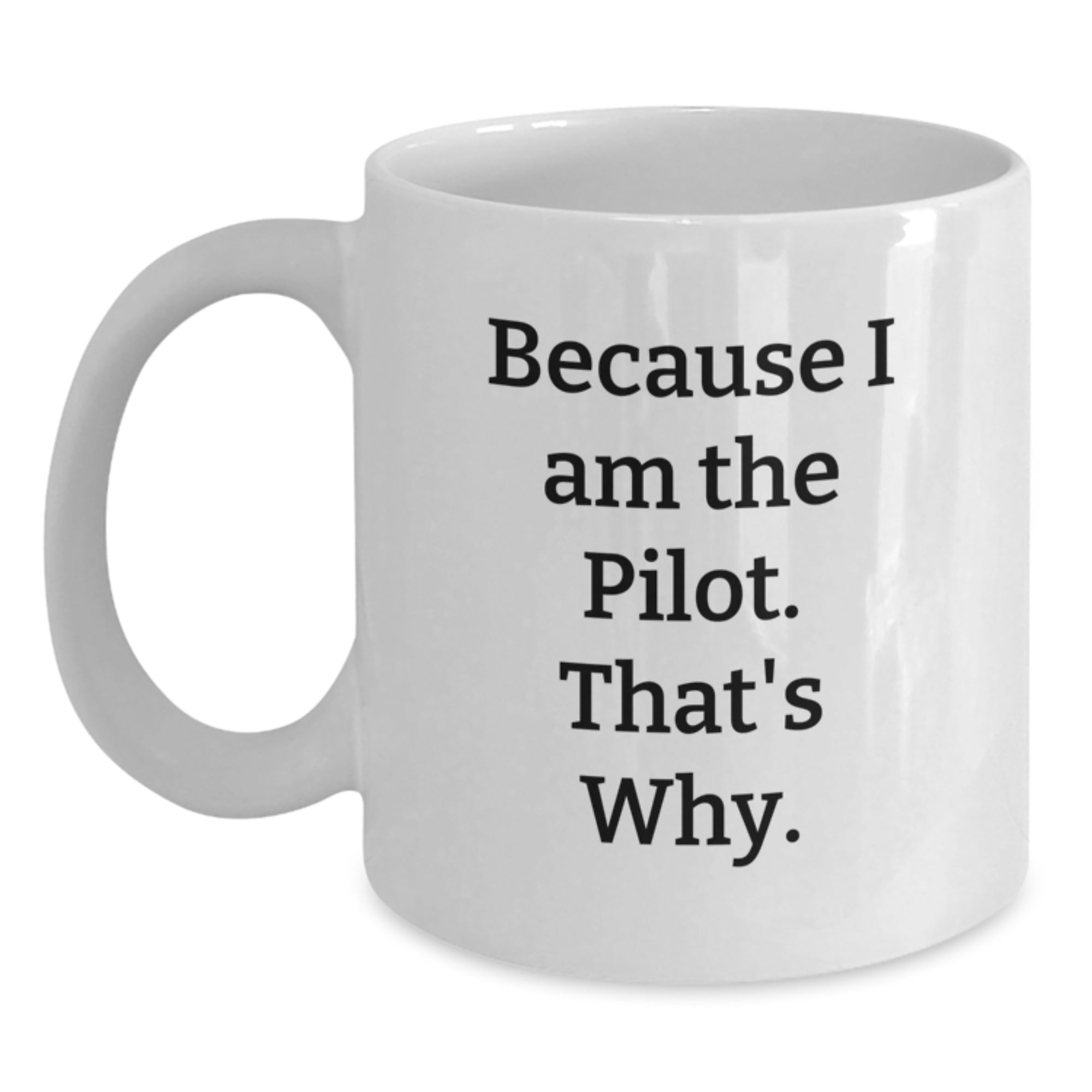 Pilot Gifts for Men from Family, Because I Am The Pilot. That's Why. - White Coffee Mug for Graduation Unique Gifts - Main