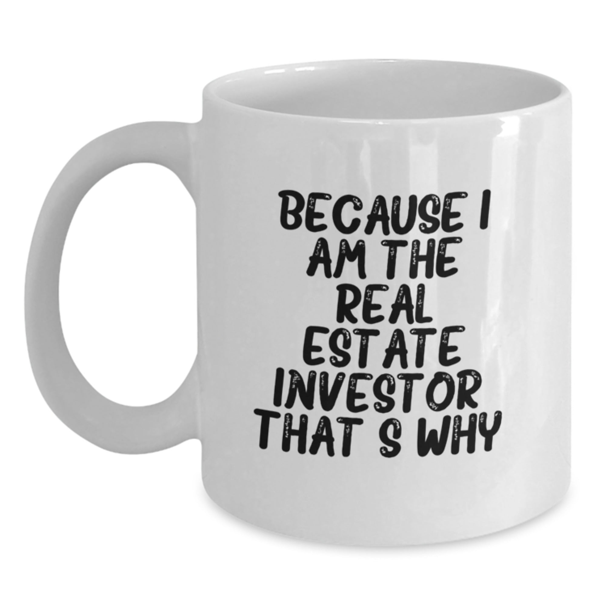 Funny Real Estate Investor Gifts for Men from Real Estate Investor - Because I Am The Real Estate Investor. That's Why. White Coffee Mug for Birthday - Main