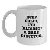 Funny Band Director Gifts, 'Keep Calm, I'm (almost) A Band Director.' White Coffee Mug for Birthday from Friends to Family - Main