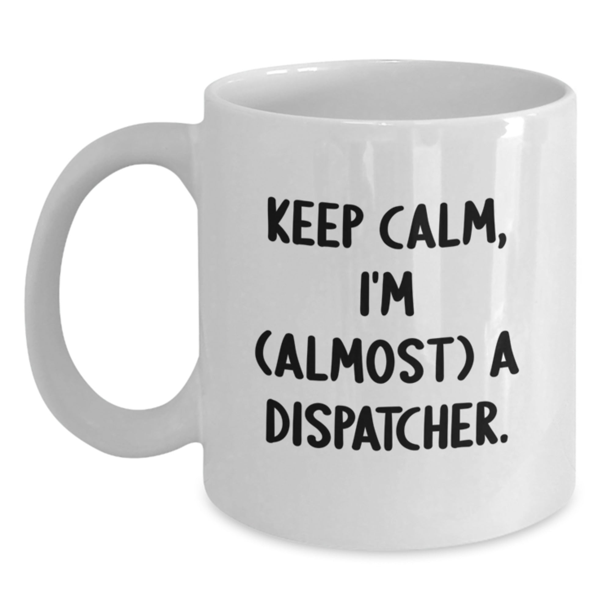 Dispatcher Gifts from Friends, Keep Calm White Coffee Mug, Almost a Graduation Unique Gifts for Men - Main
