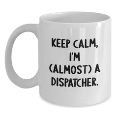 Dispatcher Gifts from Friends, Keep Calm White Coffee Mug, Almost a Graduation Unique Gifts for Men - Main