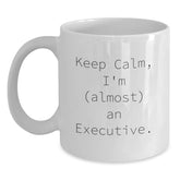 Funny Executive White Coffee Mug, Keep Calm I'm (almost) An Executive., Best Birthday Unique Gifts from Friends to Executive Men, White Ceramic Mug with 11oz or 15oz Capacity - Main
