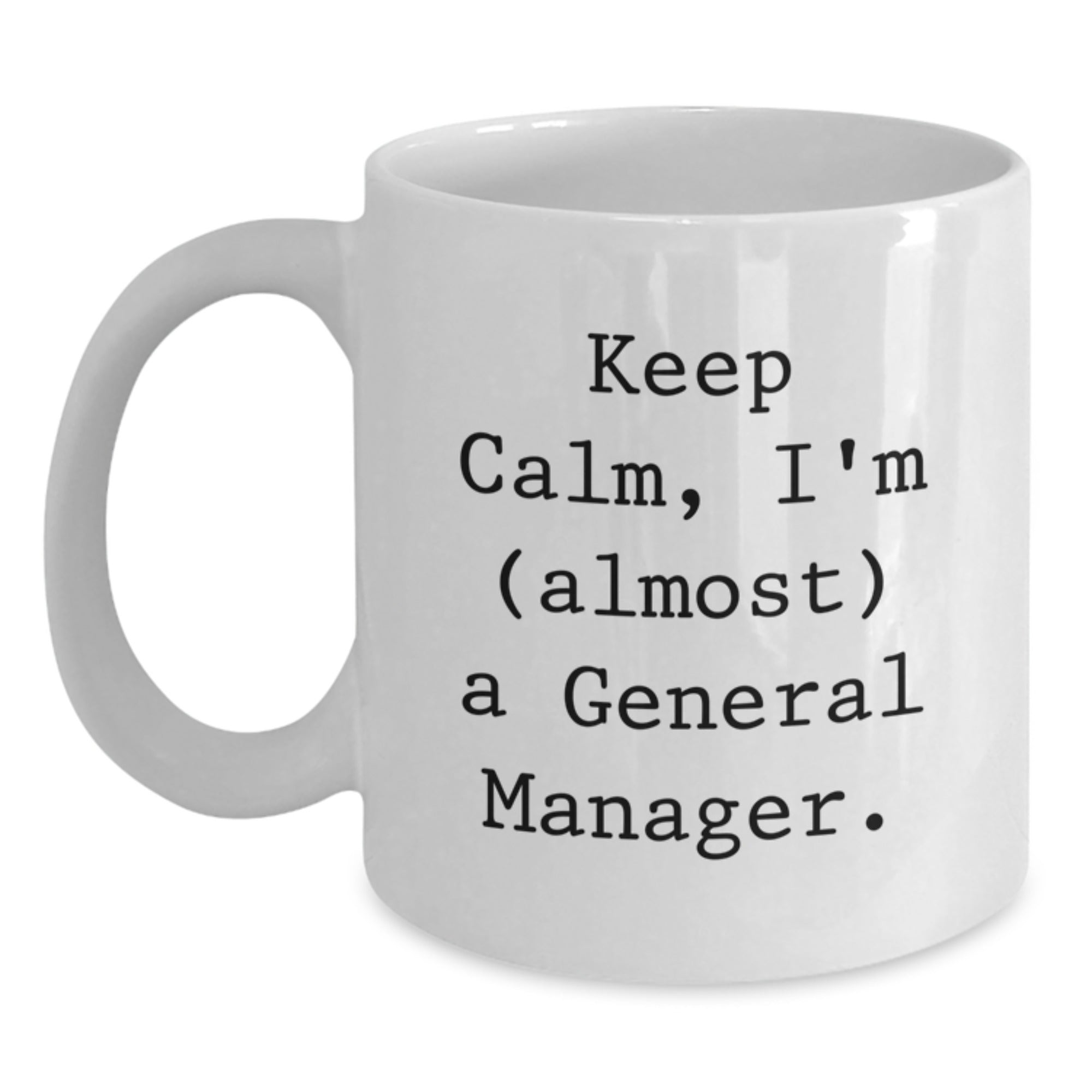 Funny General Manager Gifts, 'Keep Calm, I'm (almost) A General Manager.' White Coffee Mug for Birthday, 11oz or 15oz, Gifts from Friends, Coworkers, Family, Gifts for General Manager - Main
