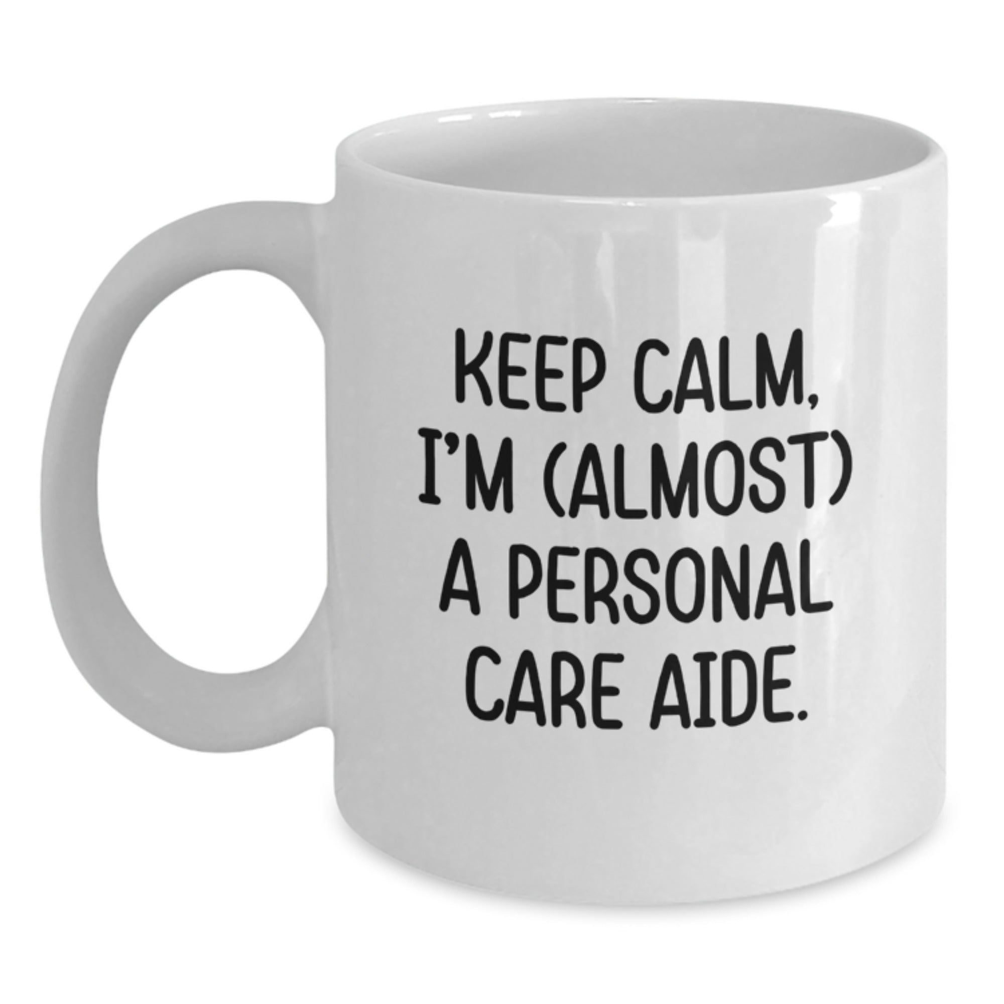 Personal Care Aide Humor Gifts from Friends, White Coffee Mug for Him or Her, Keep Calm I'm (almost) A Personal Care Aide Birthday Unique Gifts - Main