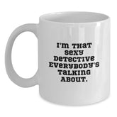 Funny Detective Gifts from Family - 'I'm That Sexy Detective Everybody's Talking About.' White Coffee Mug for Detective Birthday - Main