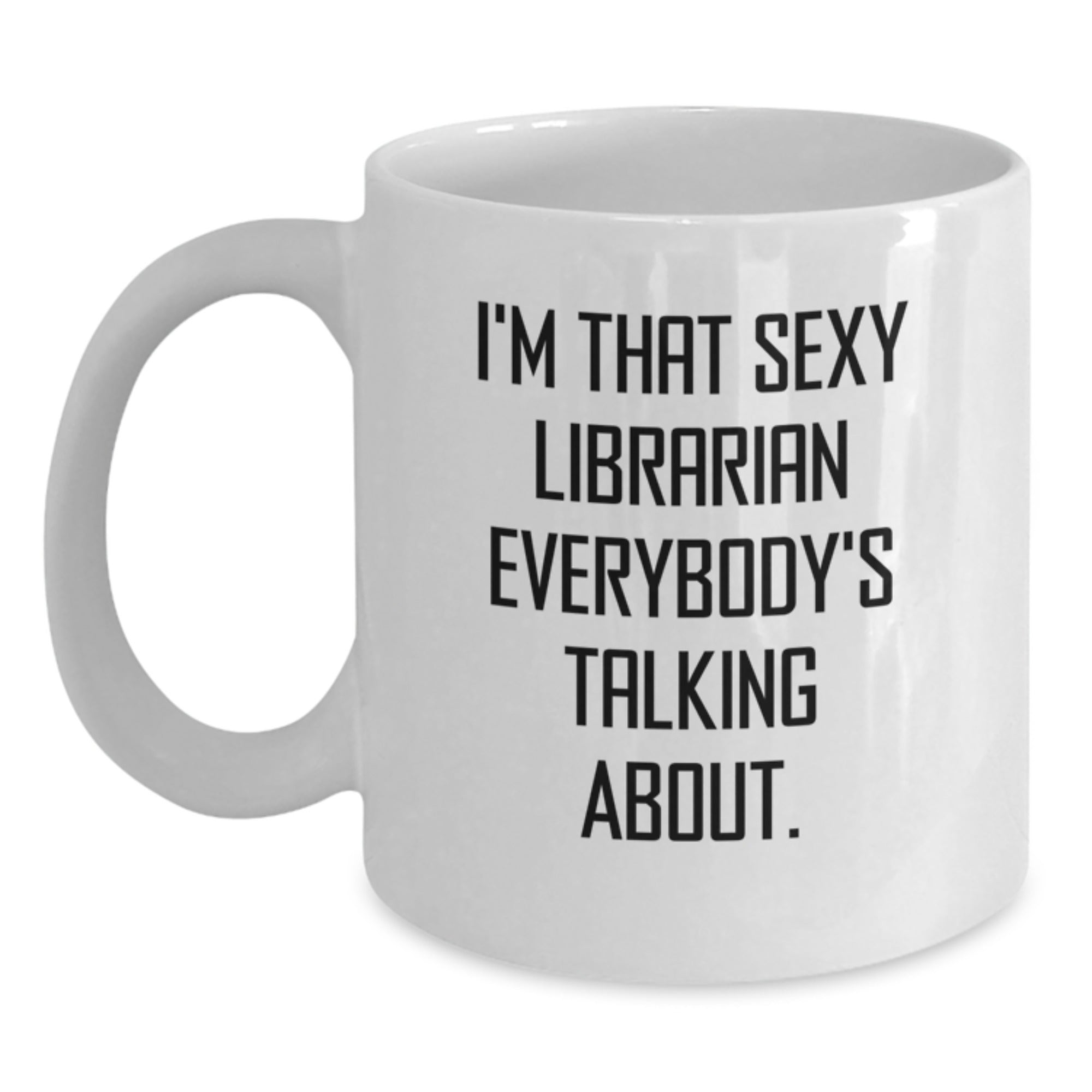 Funny Librarian Gifts for Her, I'm That Sexy Librarian Everybody's Talking About. White Coffee Mug from Friends, Perfect Birthday Unique Gifts for Librarians - Main