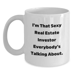 Real Estate Investor Funny Gifts from Friends, White Coffee Mug for Birthday, 'I'm That Sexy Real Estate Investor Everybody's Talking About.' - Main