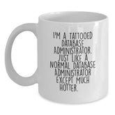 Funny Database Administrator Gifts from Friends for Birthday Unique Mug, I'm A Tattooed Database Administrator. Just Like A Normal Database Administrator Except Much Hotter. - Main