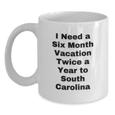 South Carolina Gifts from Friends - I Need A Six Month Vacation Twice A Year To South Carolina White Coffee Mug, Funny Birthday Unique Gifts for Men Women Family - Main