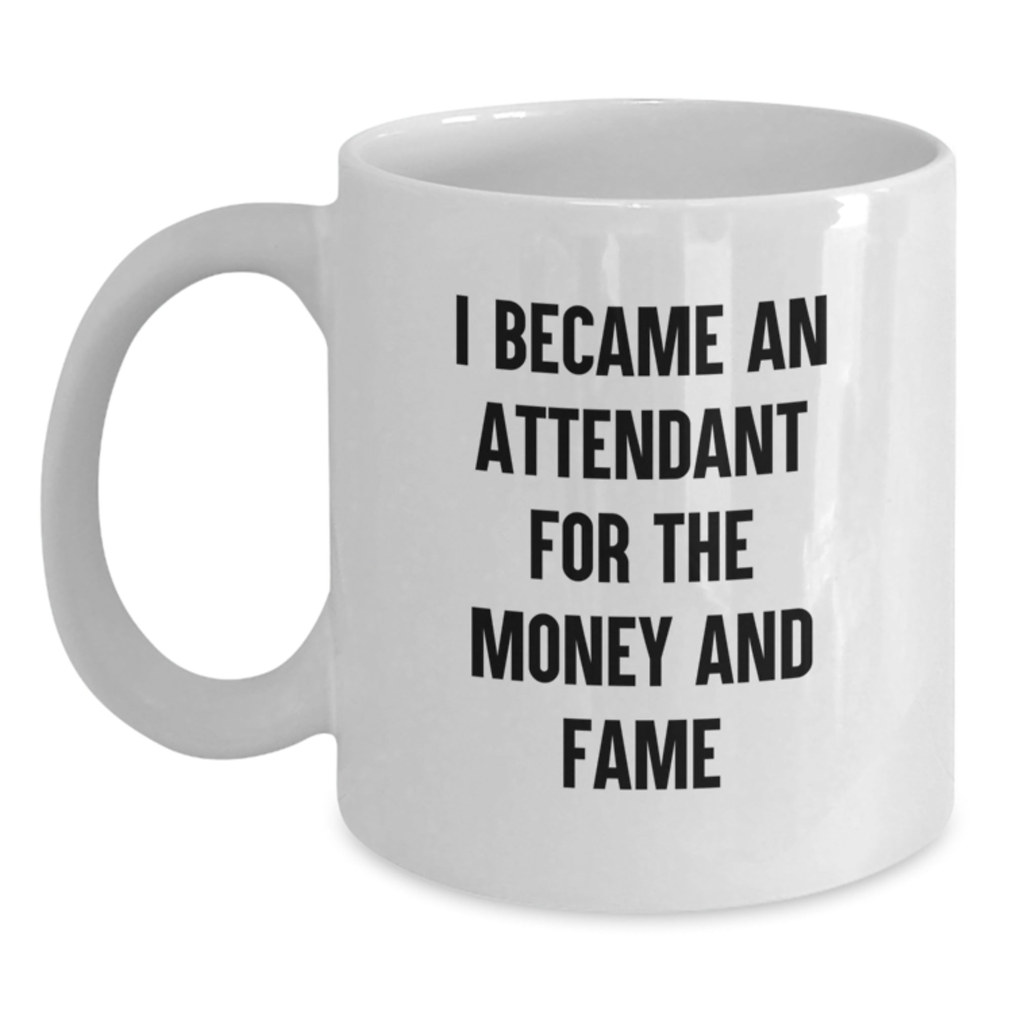 Funny Attendant Gift, Unique Birthday Unique Gifts from Men to Attendant, White Coffee Mug for Attendant I Became An Attendant For The Money And Fame - Main