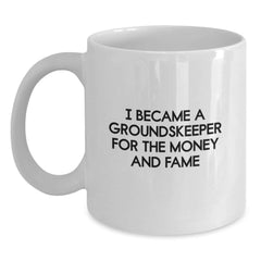 Funny groundskeeper Gifts - I Became A groundskeeper For The Money And Fame White Coffee Mug for Birthday, Gifts from Men for groundskeeper, Unique Birthday Unique Gifts for Men - Main