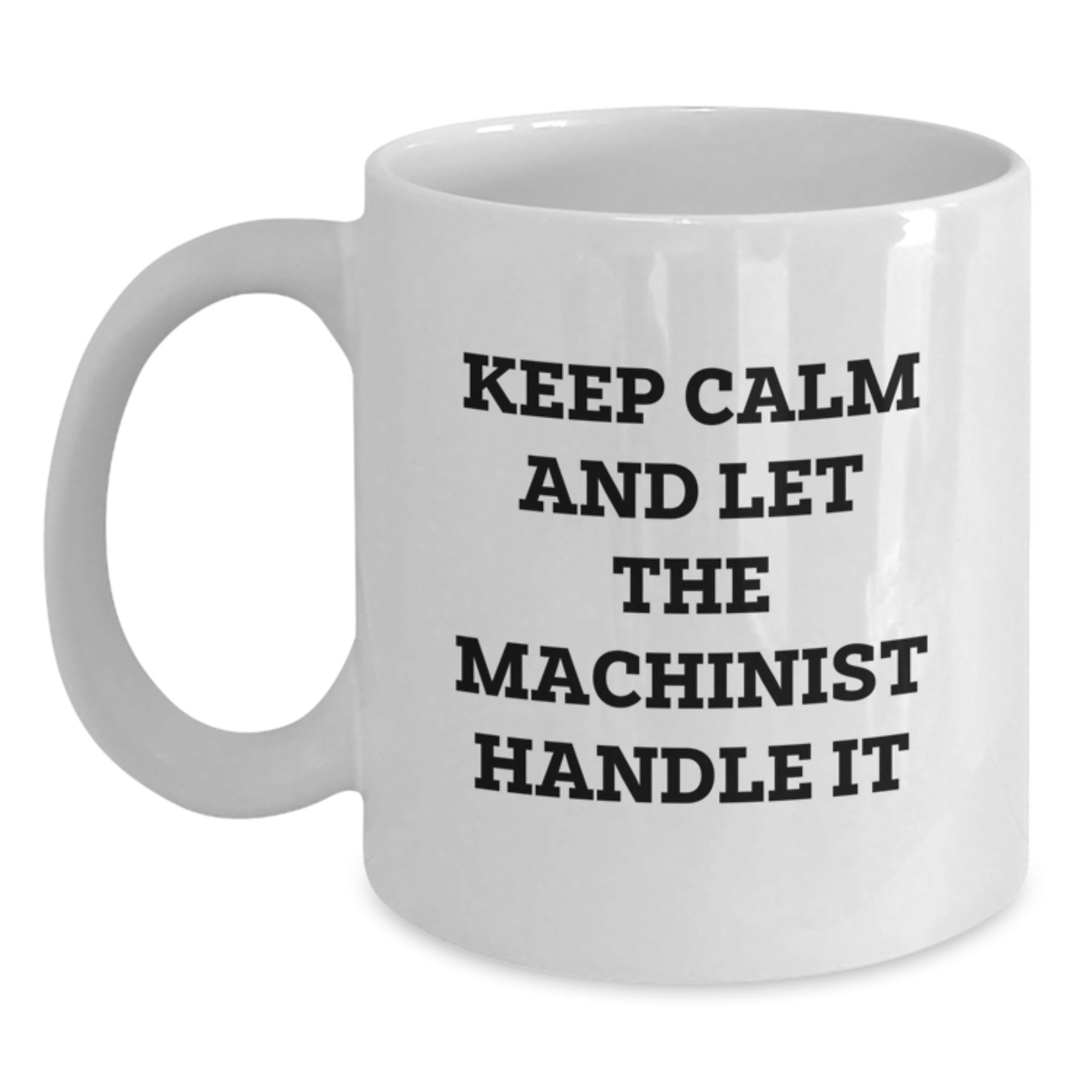 Funny Machinist Gifts from Friends - Keep Calm And Let The Machinist Handle It - White Coffee Mug for Machinist's Birthday - Main