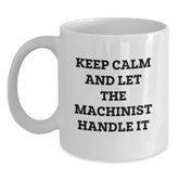 Funny Machinist Gifts from Friends - Keep Calm And Let The Machinist Handle It - White Coffee Mug for Machinist's Birthday - Main
