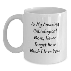 Funny Unbiological Mom Gifts, To My Amazing Unbiological Mom, Never Forget How Much I Love You. White Coffee Mug, Birthday Unique Gifts from Men to Family - Main