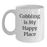 Cobbling Gifts for Him Funny Quote White Coffee Mug, Gifts from Family, Valentine's Unique Coffee Mugs, Ceramic Mug, 11oz or 15oz - 'Cobbling Is My Happy Place' - Main