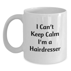 Funny Hairdresser Gifts - 'I Can't Keep Calm I'm A Hairdresser' White Coffee Mug for Birthday, Gifts from Family, Friends, or Coworkers for Hairdresser - Main