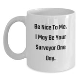 Funny Surveyor Gifts for Men from Friends, White Coffee Mug, Be Nice To Me. I May Be Your Surveyor One Day., Christmas Unique Gift Ideas - Main