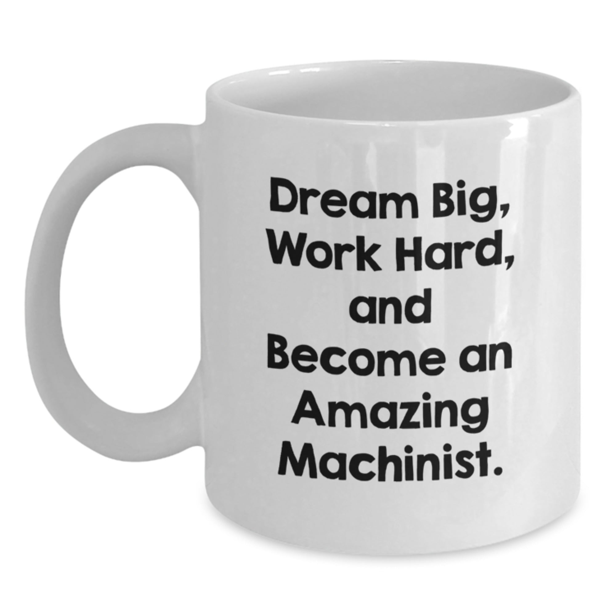 Funny Machinist Gifts for Men - White Coffee Mug - 'Dream Big Work Hard' - Main