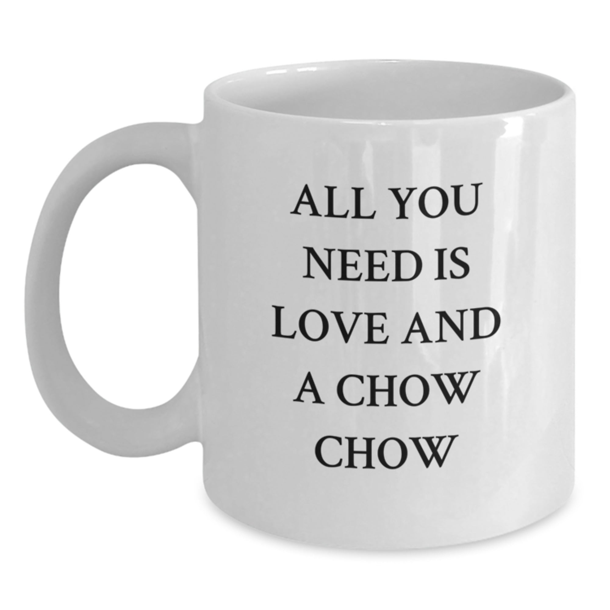 Chow Chow Dog Funny Gifts from Friends for Birthday Unique Mugs - All You Need Is Love And A Chow Chow - Main