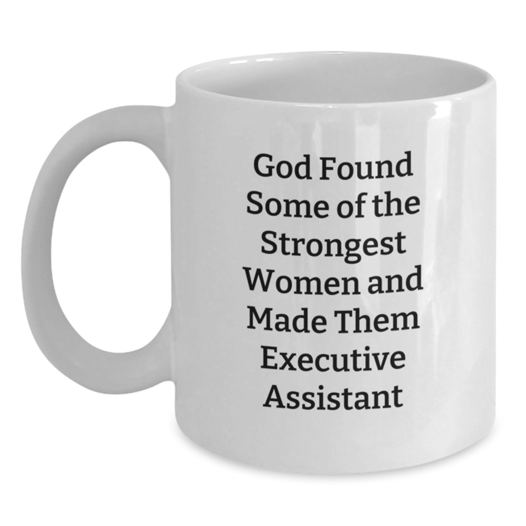 Funny Executive Assistant Gifts from Friends - White Coffee Mug with Quote 'God Found Some Of The Strongest Women And Made Them Executive Assistant' for Birthday - Main