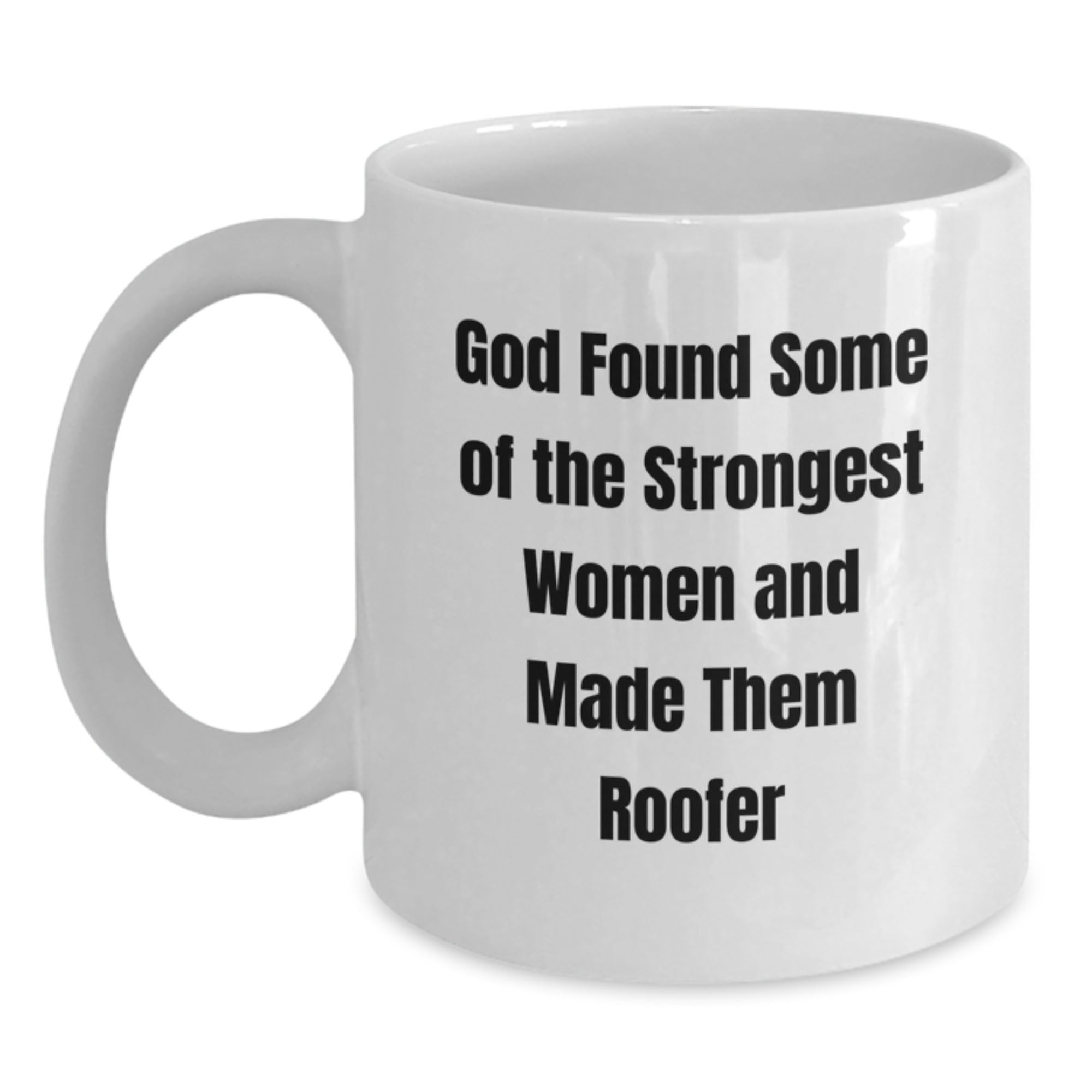Funny Roofer Gifts - God Found Some Of The Strongest Women And Made Them Roofer White Coffee Mug, 11oz or 15oz, Ceramic, Microwave and Dishwasher Safe Gifts from Friends and Family for Graduation - Main