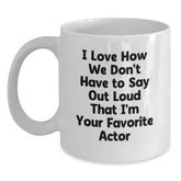 Funny Actor Gifts from Friends for Favorite Movie Star White Coffee Mug, I Love How We Don't Have To Say Out Loud That I'm Your Favorite Actor, Graduation Unique Gifts - Main