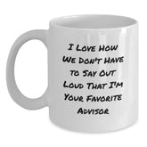 Funny Advisor Gifts from Friends for Graduation Unique Advisor White Coffee Mugs - I Love How We Don't Have To Say Out Loud That I'm Your Favorite Advisor - Main