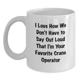 Funny Crane Operator Gifts for Men from Friends on Christmas Unique Mugs with 'I Love How We Don't Have To Say Out Loud That I'm Your Favorite Crane Operator' - Main
