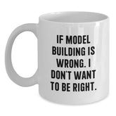 Funny Model Building Enthusiast Gifts from Friends - White Coffee Mug - 'If Model Building Is Wrong. I Don't Want To Be Right.' - Main
