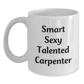 Funny Carpenter Gifts, 'Smart Sexy Talented' White Coffee Mug for Graduation, Gifts from Friends to Men, 11oz or 15oz, Ceramic, Microwave, Dishwasher Safe - Main