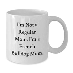 French Bulldog Mom Funny White Coffee Mug - Unique Christmas Unique Gifts from Friends and Family for French Bulldog Lovers - I'm Not A Regular Mom Mug - Additional